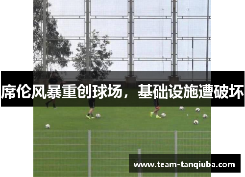 席伦风暴重创球场,基础设施遭破坏 席伦风暴重创球场,基础设施遭破坏