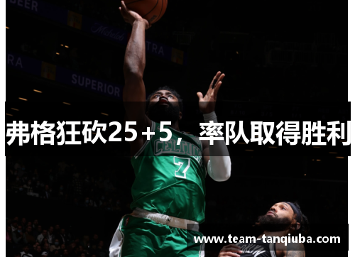 弗格狂砍25+5，率队取得胜利